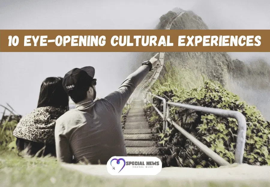 Eye-Opening Cultural Experiences